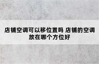 店铺空调可以移位置吗 店铺的空调放在哪个方位好